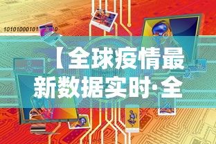 【全球疫情最新数据实时·全球疫情最新动数据】
