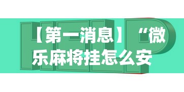 【第一消息】“微乐麻将挂怎么安装	”(详细透视教程)