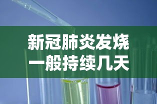 新冠肺炎发烧一般持续几天 → 新冠肺炎发烧多久能退