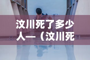 汶川死了多少人—（汶川死亡多少人地震）