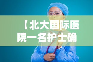 【北大国际医院一名护士确诊,北大国际医院1名急诊科护士确诊】