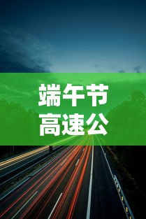 端午节高速公路免费吗 → 请问端午节高速公路免费吗