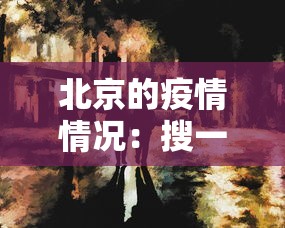 北京的疫情情况:搜一下北京的疫情 北京的疫情情况:搜一下北京的疫情