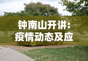 钟南山开讲:疫情动态及应对：钟南山谈疫情视频