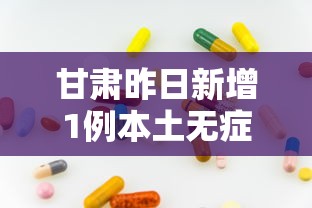 甘肃昨日新增1例本土无症状：甘肃新增1例疑似