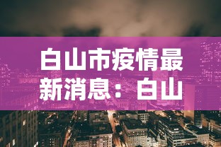 白山市疫情最新消息：白山市政府疫情最新公告
