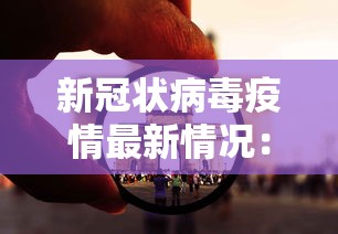 新冠状病毒疫情最新情况：新 冠状病毒疫情实时最新消息
