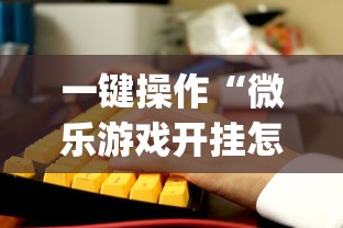 一键操作“微乐游戏开挂怎么操作(详细透视开挂教程) 一键操作“微乐游戏开挂怎么操作(详细透视开挂教程)