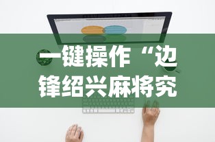 一键操作“边锋绍兴麻将究竟有挂吗(辅助外挂+教程)