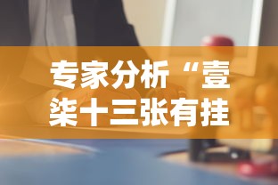 专家分析“壹柒十三张有挂吗”科技辅助神器手机版