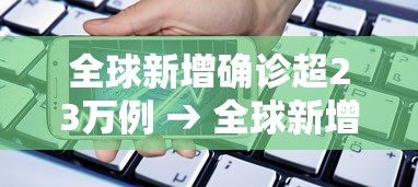 全球新增确诊超23万例 → 全球新增确诊最新数据