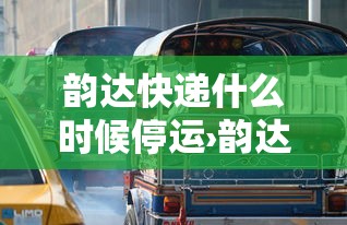韵达快递什么时候停运›韵达什么时间停运