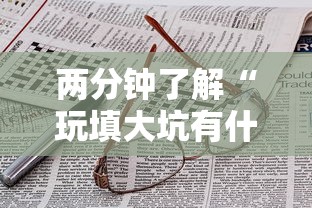 两分钟了解“玩填大坑有什么技巧”详细开挂玩法