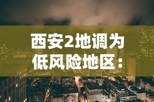 西安2地调为低风险地区：西安低风险区域