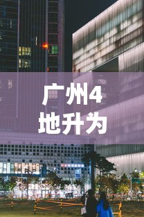 广州4地升为中风险：广州四地调整为中风险
