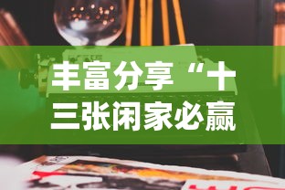 丰富分享“十三张闲家必赢摆法？_游戏_玩家_工具