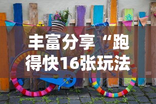 丰富分享“跑得快16张玩法技巧”通用版下载教程！
