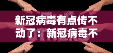 新冠病毒有点传不动了：新冠病毒不传染