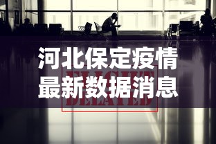 河北保定疫情最新数据消息：河北保定疫情最新数据消息新闻