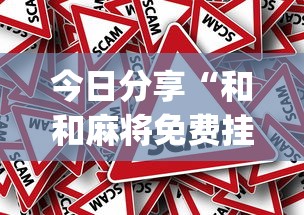 今日分享“和和麻将免费挂[真的有挂]