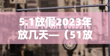 5.1放假2023年放几天—（51放假2020年放几天）