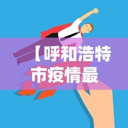 【呼和浩特市疫情最新数据消息·呼和浩特市的疫情情况】
