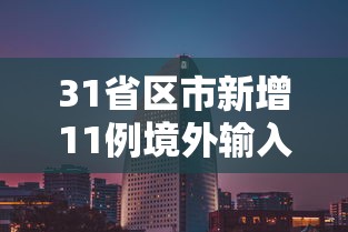 31省区市新增11例境外输入›31省区市新增8例境外输入
