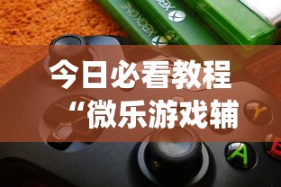 今日必看教程“微乐游戏辅助软件有没有用？”(原来确实是有挂)