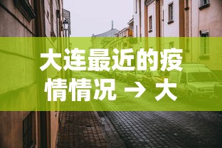 大连最近的疫情情况 → 大连最近疫情最新消息