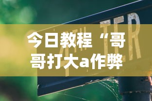 今日教程“哥哥打大a作弊[玩家必赢神器]
