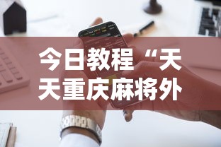 今日教程“天天重庆麻将外卦神器下载安装”科技辅助神器手机