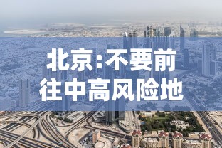 北京:不要前往中高风险地区 → 北京要求原则上不去中高风险地区出差