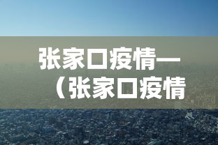 张家口疫情—（张家口疫情放开时间）