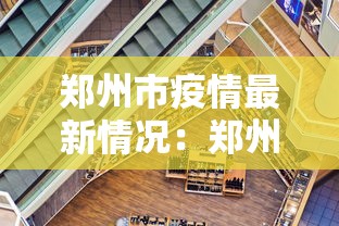 郑州市疫情最新情况:郑州市疫情最新动态 郑州市疫情最新情况:郑州市疫情最新动态