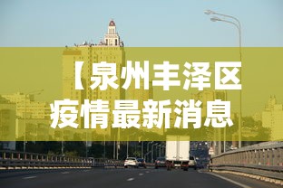【泉州丰泽区疫情最新消息·泉州丰泽区确诊病例轨迹】 【泉州丰泽区疫情最新消息·泉州丰泽区确诊病例轨迹】
