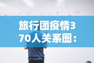 旅行团疫情370人关系图:旅行团疫情 关系图 旅行团疫情370人关系图:旅行团疫情 关系图