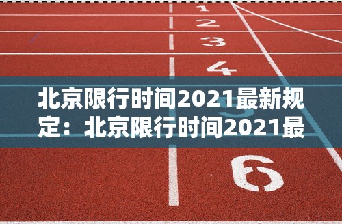 北京限行时间2021最新规定:北京限行时间2021最新规定是什么 北京限行时间2021最新规定:北京限行时间2021最新规定是什么
