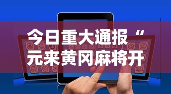 今日重大通报“元来黄冈麻将开挂链接	”科技辅助神器手机版教程