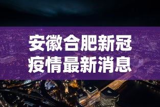 安徽合肥新冠疫情最新消息—（安徽合肥新冠病毒最新消息）