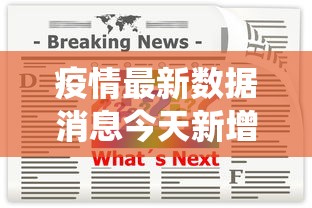 疫情最新数据消息今天新增：疫情最新数据统计今天