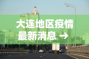 大连地区疫情最新消息 → 大连疫区分布地图