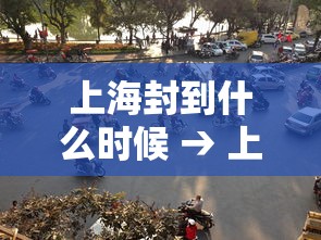 上海封到什么时候 → 上海封了?