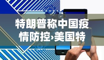 特朗普称中国疫情防控›美国特朗普对中国疫情的态度