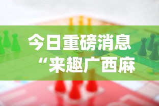 今日重磅消息“来趣广西麻将十三张怎么容易赢	”辅助挂下载”(最新开挂教程)