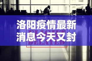 洛阳疫情最新消息今天又封了›洛阳疫情最新消息96人