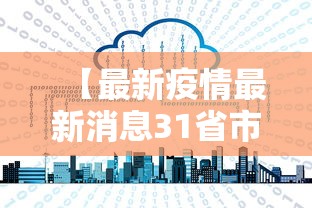 【最新疫情最新消息31省市新增·最新疫情最新消息全国各省明细表】 【最新疫情最新消息31省市新增·最新疫情最新消息全国各省明细表】