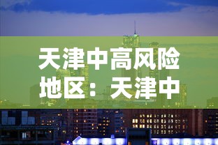天津中高风险地区：天津中高风险地区实时更新