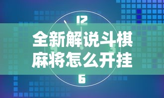 全新解说斗棋麻将怎么开挂	”开挂科技辅助神器手机
