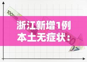 浙江新增1例本土无症状:浙江新增无症状感染者1例 基本情况 浙江新增1例本土无症状:浙江新增无症状感染者1例 基本情况