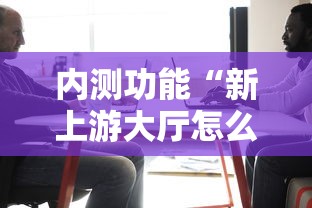 内测功能“新上游大厅怎么开挂”-原来有挂